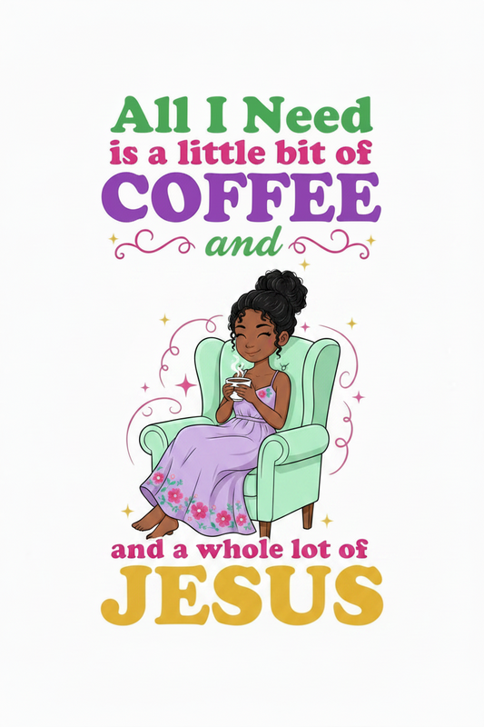 All I Need Is A Little Bit Of Coffee And A Whole Lot Of Jesus